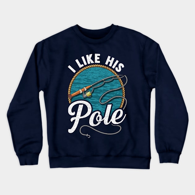 I Like His Pole! Funny Fishing Gift For Fisherman Wife and Girlfriend Crewneck Sweatshirt by Jamrock Designs